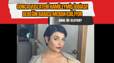 Gonca Vuslateri hamileymiş iddiası! Bebeğin babası merak ediliyor