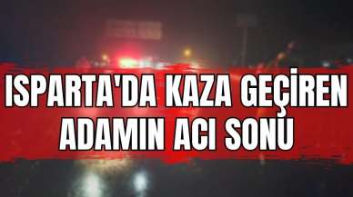 Isparta'da kaza geçiren adamın acı sonu