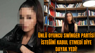 Ünlü oyuncu swinger partisi isteğini kabul etmedi diye dayak yedi!