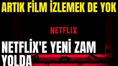 Artık film de izlemek yok! Netflix'e yeni zam yolda