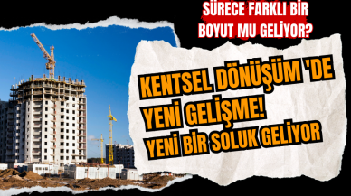 Kentsel Dönüşüm'de yeni gelişme! Yeni bir soluk geliyor