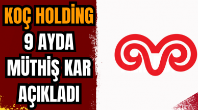 Koç Holding 9 ayda müthiş kar açıkladı