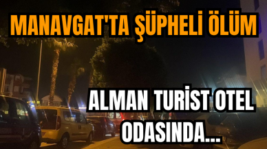 Manavgat'ta şüpheli ölüm!  Alman turist otel odasında ölü bulundu