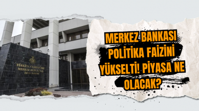 Merkez Bankası Politika Faizini yükselti! Piyasa ne olacak?