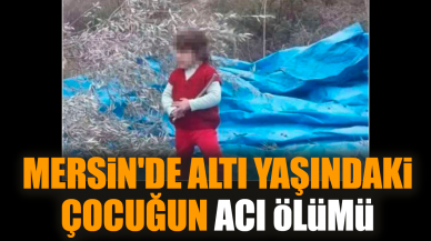 Mersin'de altı yaşındaki çocuğun acı ölümü