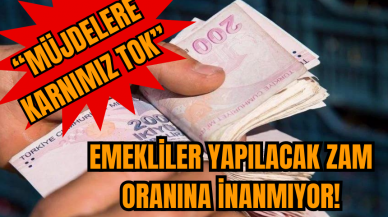 Emekliler yapılacak zam oranına inanmıyor! Müjdelere karnımız tok