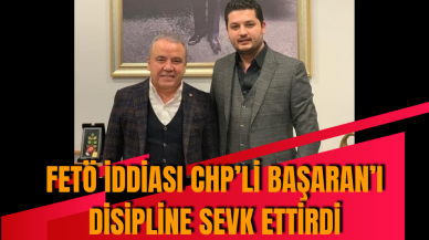 FET* İDDİASI CHP’Lİ BAŞARAN’I DİSİPLİNE SEVK ETTİRDİ