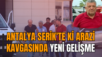 Antalya Serik'te arazi kavgasında yeni gelişme