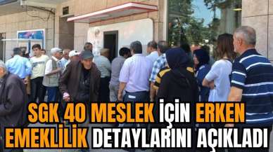 SGK 40 meslek için erken emeklilik detaylarını açıkladı