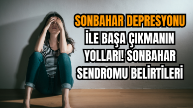 Sonbahar depresyonu ile başa çıkmanın yolları! Sonbahar sendromu belirtileri