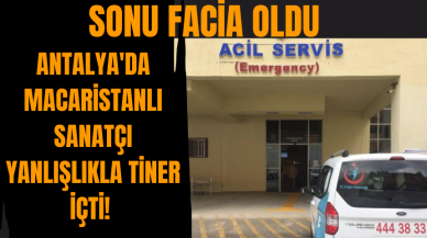 Antalya'da Macaristanlı sanatçı yanlışlıkla tiner içti! Sonu facia oldu