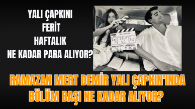 Ramazan Mert Demir Yalı Çapkın'ında bölüm başı ne kadar alıyor? Yalı Çapkını Ferit haftalık ne kadar para alıyor?