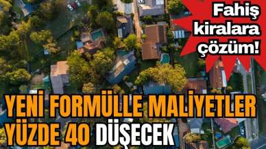 Fahiş kiralara çözüm! Yeni formülle maliyetler yüzde 40 düşecek