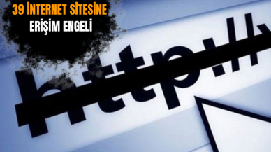 39 internet sitesine erişim engeli