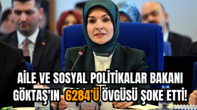 Aile ve Sosyal Politikalar Bakanı Göktaş'ın  6284’ü övgüsü şoke etti!