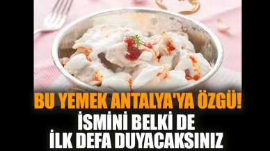 Bu yemek Antalya'ya özgü! İsmini ilk defa duyacaksınız