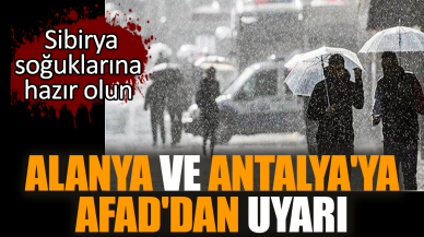 AFAD Alanya ve Antalya'yı uyardı! Sibirya soğukları geliyor