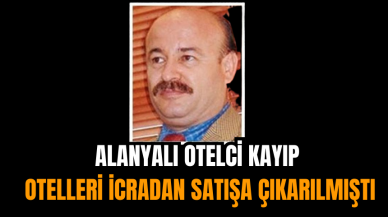 Alanyalı Otelci Kayıp: Otelleri İcradan Satışa Çıkarılmıştı