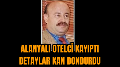 Alanyalı Otelci Kayıptı: Detaylar Kan Dondurdu