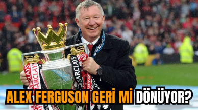 Alex Ferguson geri mi dönüyor?