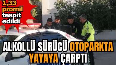 Alkollü sürücü otoparkta yayaya çarptı