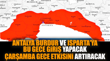 Antalya Burdur ve Isparta'ya bu gece giriş yapacak Çarşamba gece etkisini artıracak