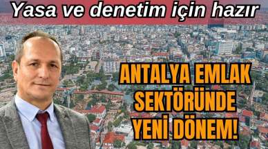 Antalya emlak sektöründe yeni dönem! Yasa ve denetim için hazır