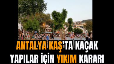 Antalya Kaş’ta Kaçak Yapılar İçin Yıkım Kararı