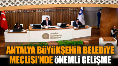 Antalya Büyükşehir Belediye Meclisi'nde önemli gelişme