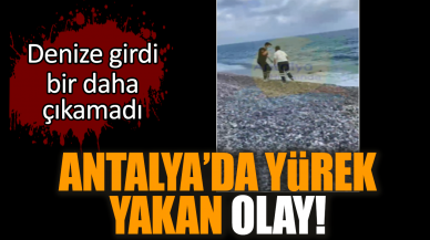 Antalya’da yürek yakan olay! Denize girdi bir daha çıkamadı