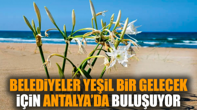 Belediyeler yeşil bir gelecek için Antalya’da buluşuyor