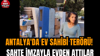 Antalya'da ev sahibi ter*rü! Sahte imzayla evden attılar