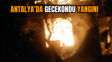 Antalya’da gecekondu yangını