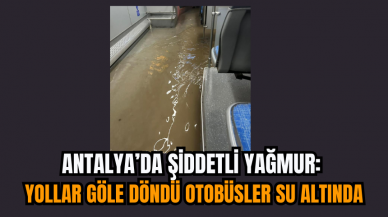 Antalya’da Şiddetli Yağmur: Yollar Göle Döndü Otobüsler Su Altında