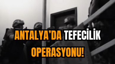 Antalya’da tefecilik operasyonu!