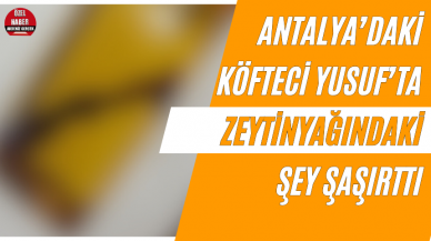 Antalya’daki Köfteci Yusuf’ta Zeytinyağındaki şey şaşırttı