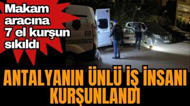 Antalyalı ünlü iş insanı Ali Yılmaz'ın aracı kurşunlandı 