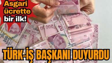 Asgari ücrette bir ilk! TÜRK-İŞ Başkanı duyurdu