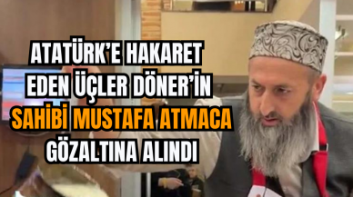 Atatürk’e Hakaret Eden Üçler Döner’in Sahibi Mustafa Atmaca Tutuklandı