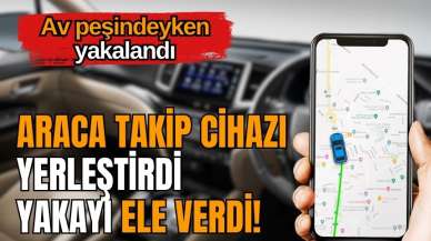 Araca takip cihazı yerleştirdi yakayı ele verdi! Av peşindeyken yakalandı