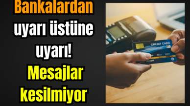 Bankalardan uyarı üstüne uyarı! Mesajlar kesilmiyor