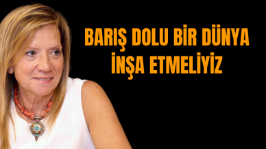 Barış dolu bir dünya inşa etmeliyiz