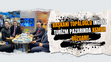 Başkanı Topaloğlu İngiliz Turizm Pazarında Kemer Rüzgarı!