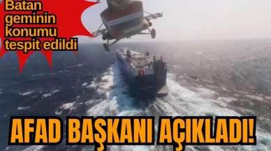 AFAD Başkanı açıkladı! Batan geminin konumu tespit edildi