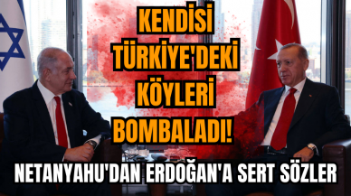 Netanyahu'dan Erdoğan'a sert sözler: Kendisi Türkiye'deki köyleri bombaladı ondan ders alacak değiliz!