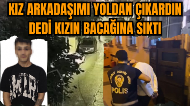 Sevgilimi yoldan çıkardın dedi kızı bacağından vurdu