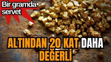 Bir gramda servet: Altından 20 kat daha değerli