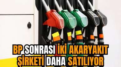 BP sonrası iki akaryakıt şirketi daha satılıyor