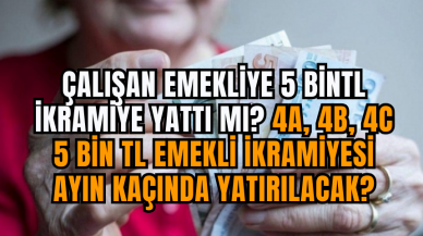 Çalışan Emekliye 5 BinTL İkramiye Yattı Mı? 4A, 4B, 4C 5 Bin TL Emekli İkramiyesi Ayın Kaçında Yatırılacak?