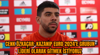 Cenk Özkaçar: Kazanıp EURO 2024'e grubun lideri olarak gitmek istiyoruz